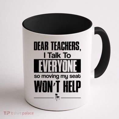 Dear Teachers I Talk To Everyone So Moving My Seat Won't Help Coffee Mug back
