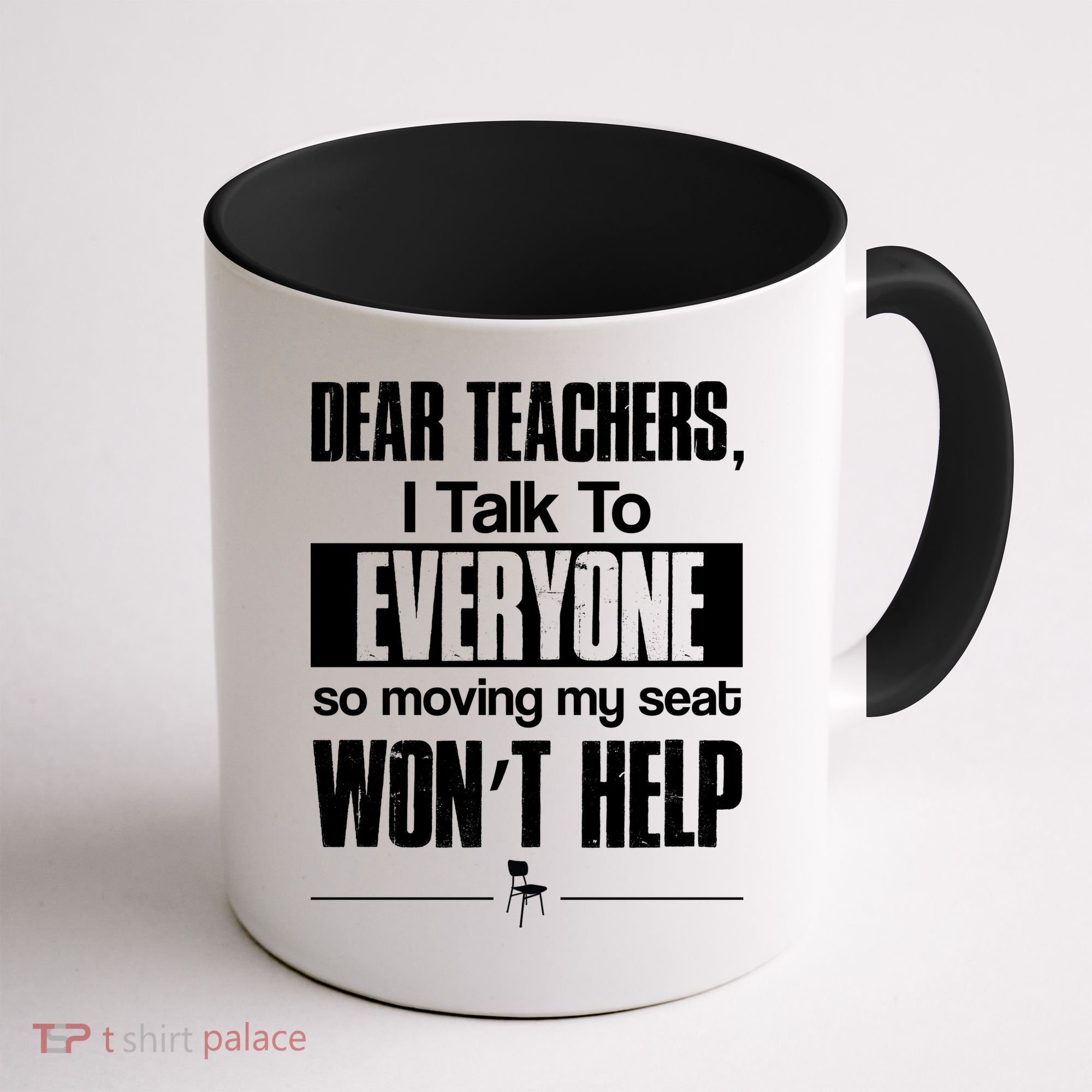 Dear Teachers I Talk To Everyone So Moving My Seat Won't Help Coffee Mug