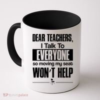 Dear Teachers I Talk To Everyone So Moving My Seat Won't Help Coffee Mug thumb 0