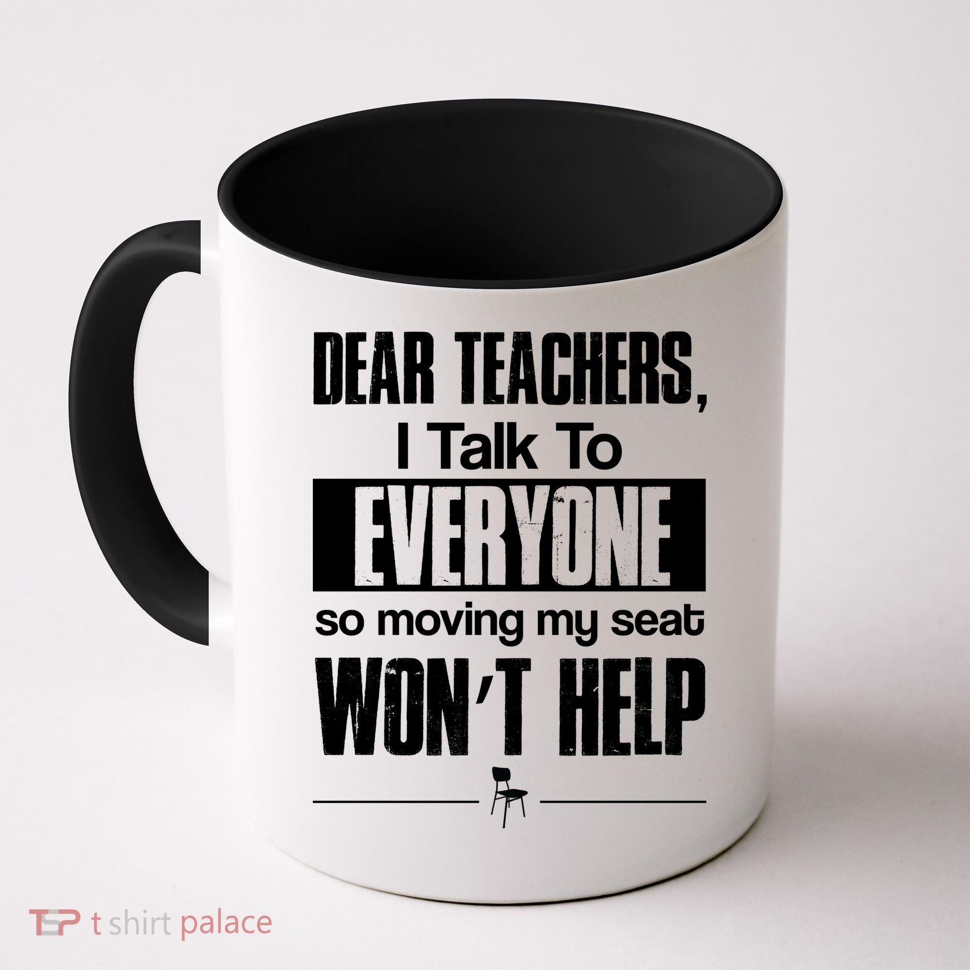 Dear Teachers I Talk To Everyone So Moving My Seat Won't Help Coffee Mug
