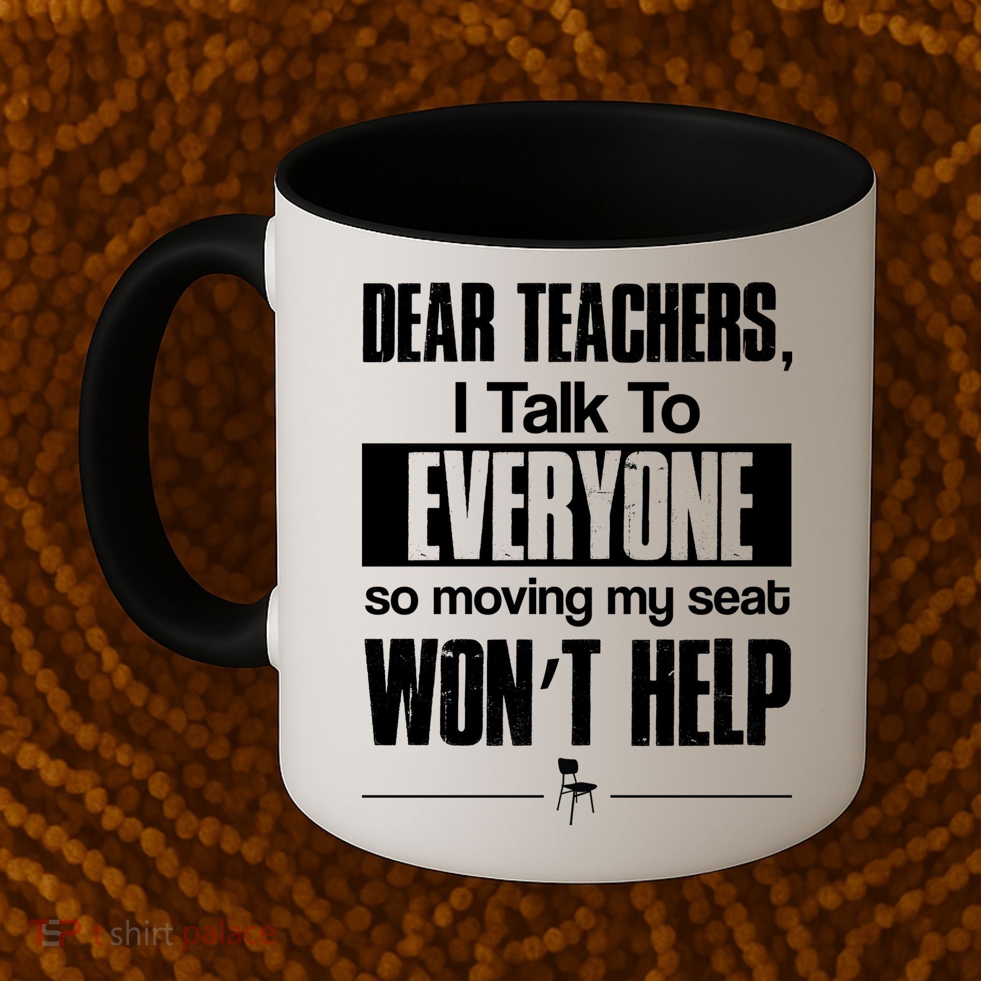 Dear Teachers I Talk To Everyone So Moving My Seat Won't Help Coffee Mug
