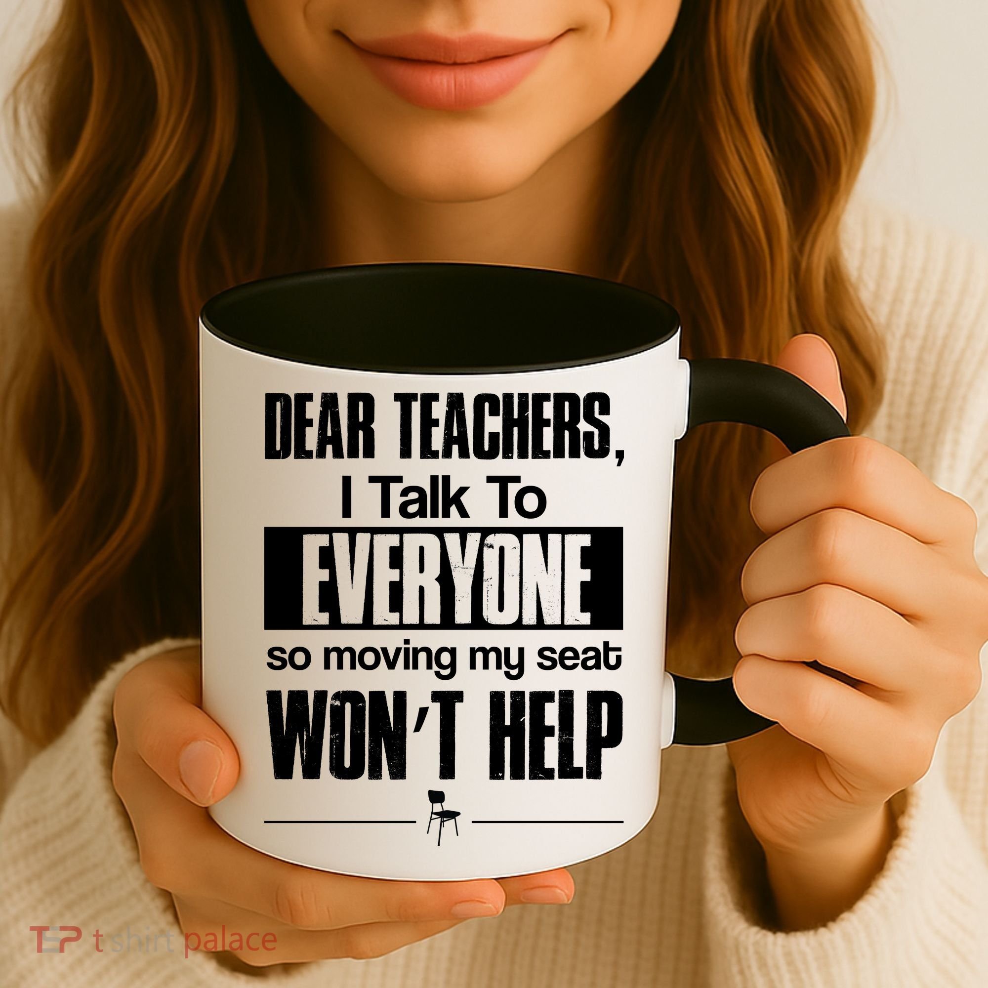 Dear Teachers I Talk To Everyone So Moving My Seat Won't Help Coffee Mug