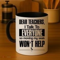 Dear Teachers I Talk To Everyone So Moving My Seat Won't Help Coffee Mug thumb 4