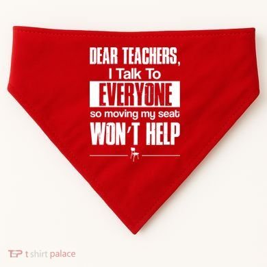 Dear Teachers I Talk To Everyone So Moving My Seat Won't Help USA-Made Doggie Bandana