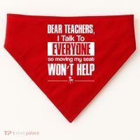 Dear Teachers I Talk To Everyone So Moving My Seat Won't Help USA-Made Doggie Bandana thumb 0
