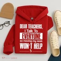 Dear Teachers I Talk To Everyone So Moving My Seat Won't Help Hoodie thumb 4