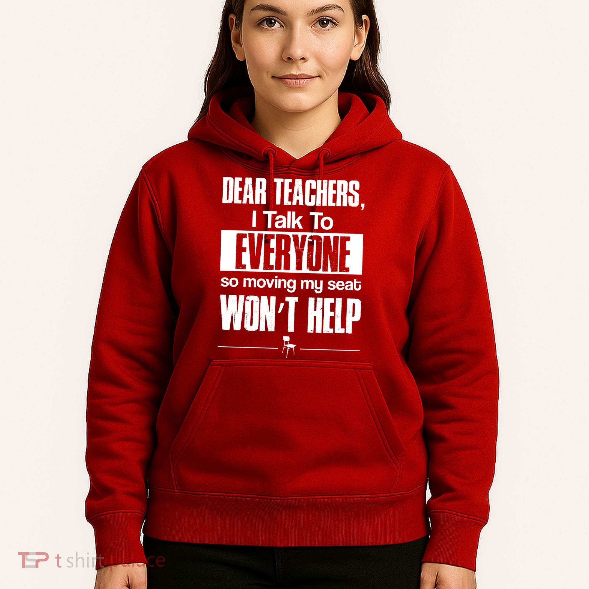 Dear Teachers I Talk To Everyone So Moving My Seat Won't Help Hoodie