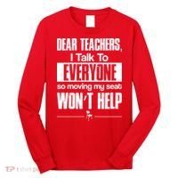 Dear Teachers I Talk To Everyone So Moving My Seat Won't Help Long Sleeve Shirt thumb 0