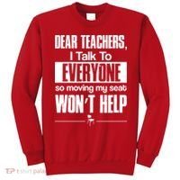 Dear Teachers I Talk To Everyone So Moving My Seat Won't Help Sweatshirt thumb 0