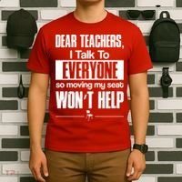 Dear Teachers I Talk To Everyone So Moving My Seat Won't Help T-Shirt thumb 6