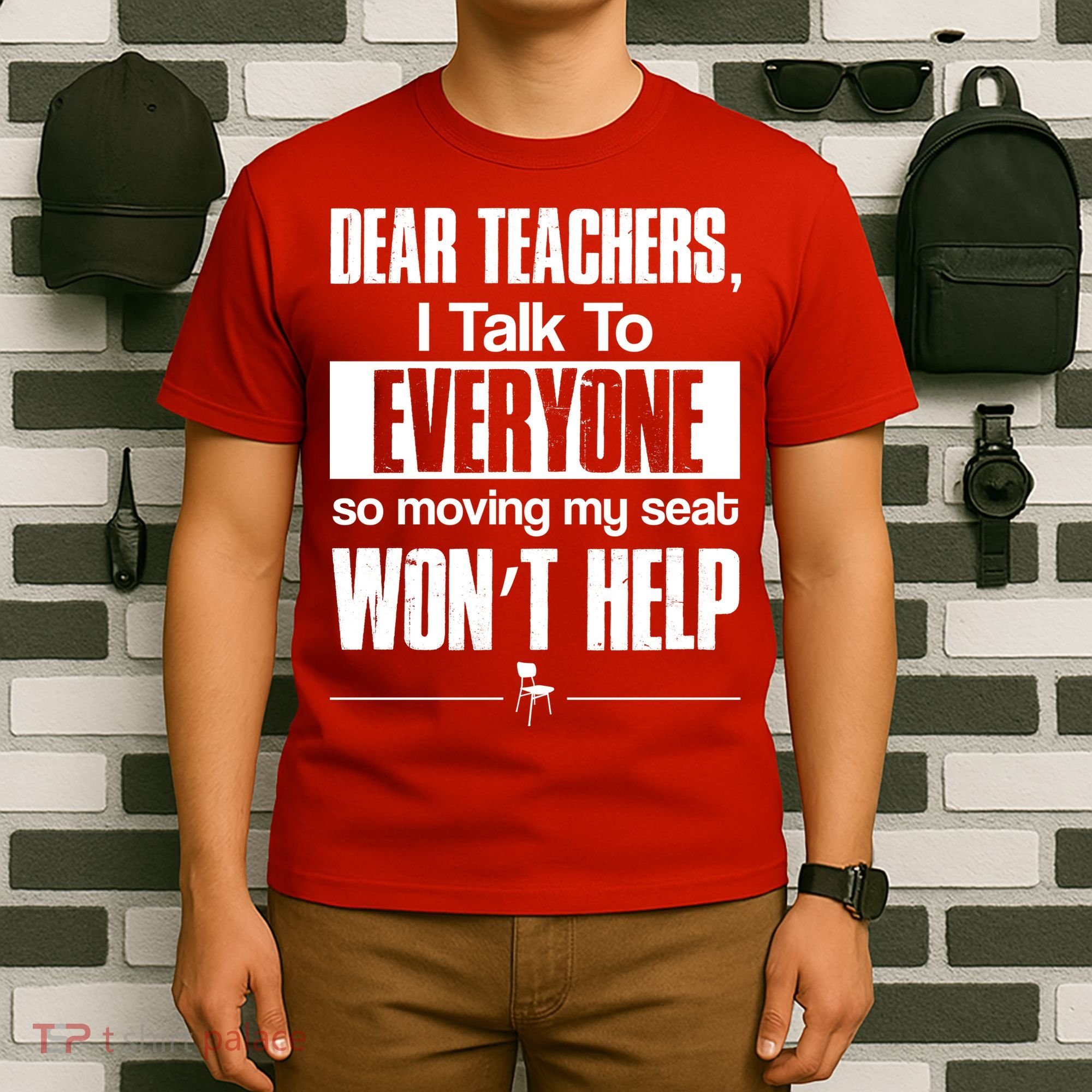 Dear Teachers I Talk To Everyone So Moving My Seat Won't Help T-Shirt