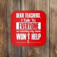 Dear Teachers I Talk To Everyone So Moving My Seat Won't Help Coaster thumb 0