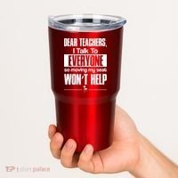 Dear Teachers I Talk To Everyone So Moving My Seat Won't Help Tumbler thumb 2