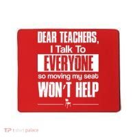 Dear Teachers I Talk To Everyone So Moving My Seat Won't Help Mousepad thumb 0