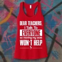 Dear Teachers I Talk To Everyone So Moving My Seat Won't Help Women's Tank Top thumb 3