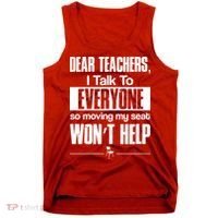 Dear Teachers I Talk To Everyone So Moving My Seat Won't Help Tank Top thumb 0