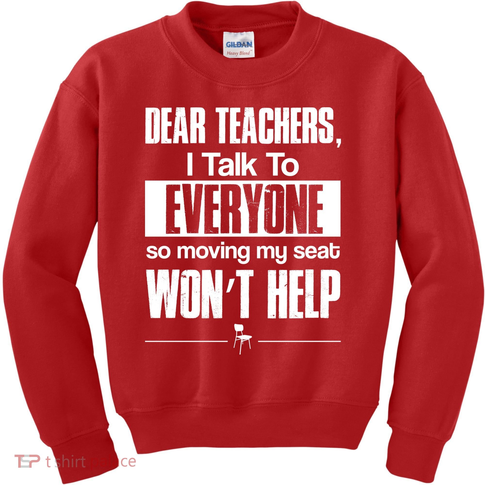 Dear Teachers I Talk To Everyone So Moving My Seat Won't Help Kids Sweatshirt