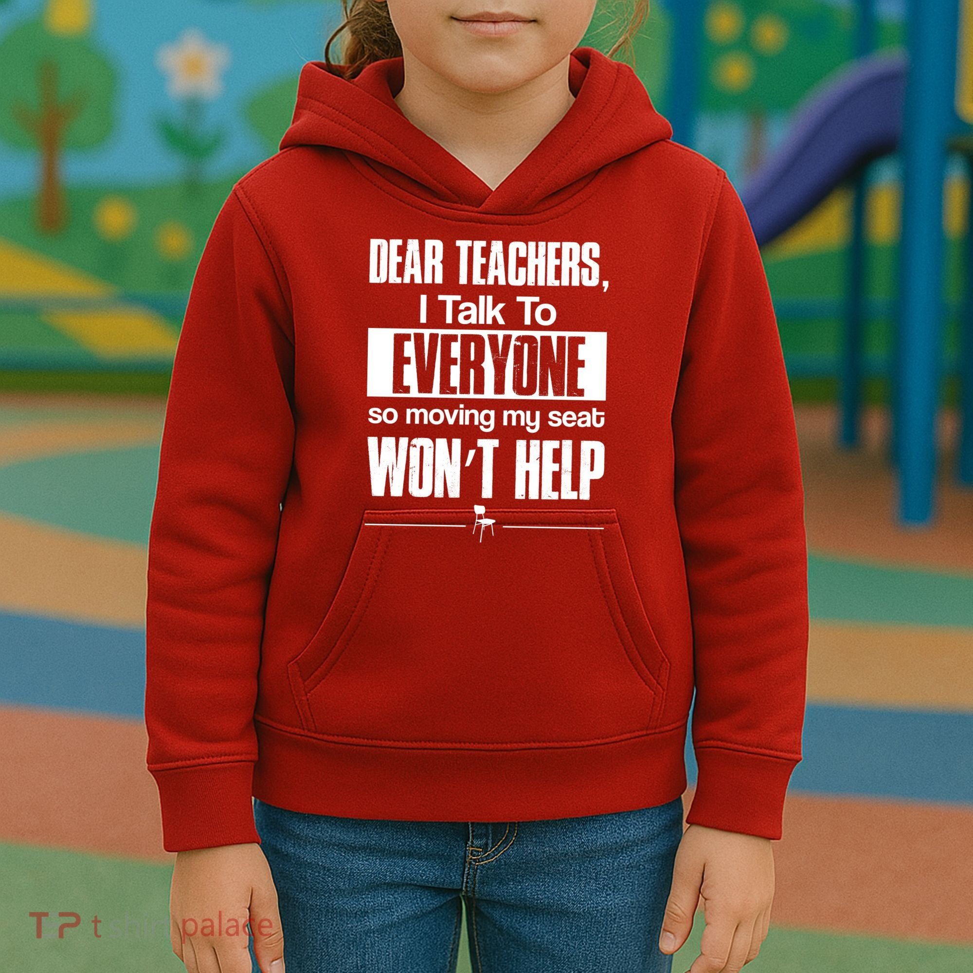 Dear Teachers I Talk To Everyone So Moving My Seat Won't Help Kids Hoodie