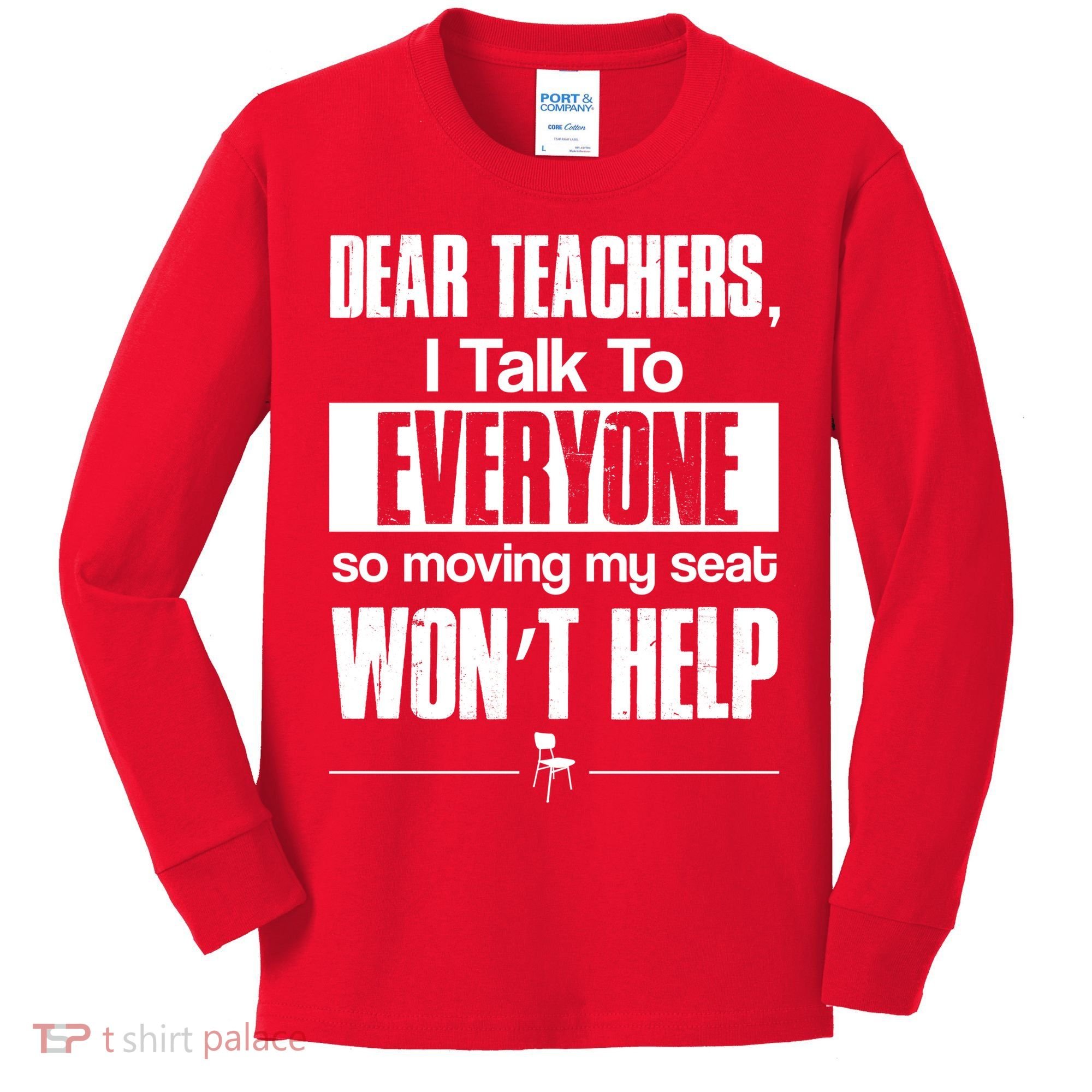 Dear Teachers I Talk To Everyone So Moving My Seat Won't Help Kids Long Sleeve Shirt