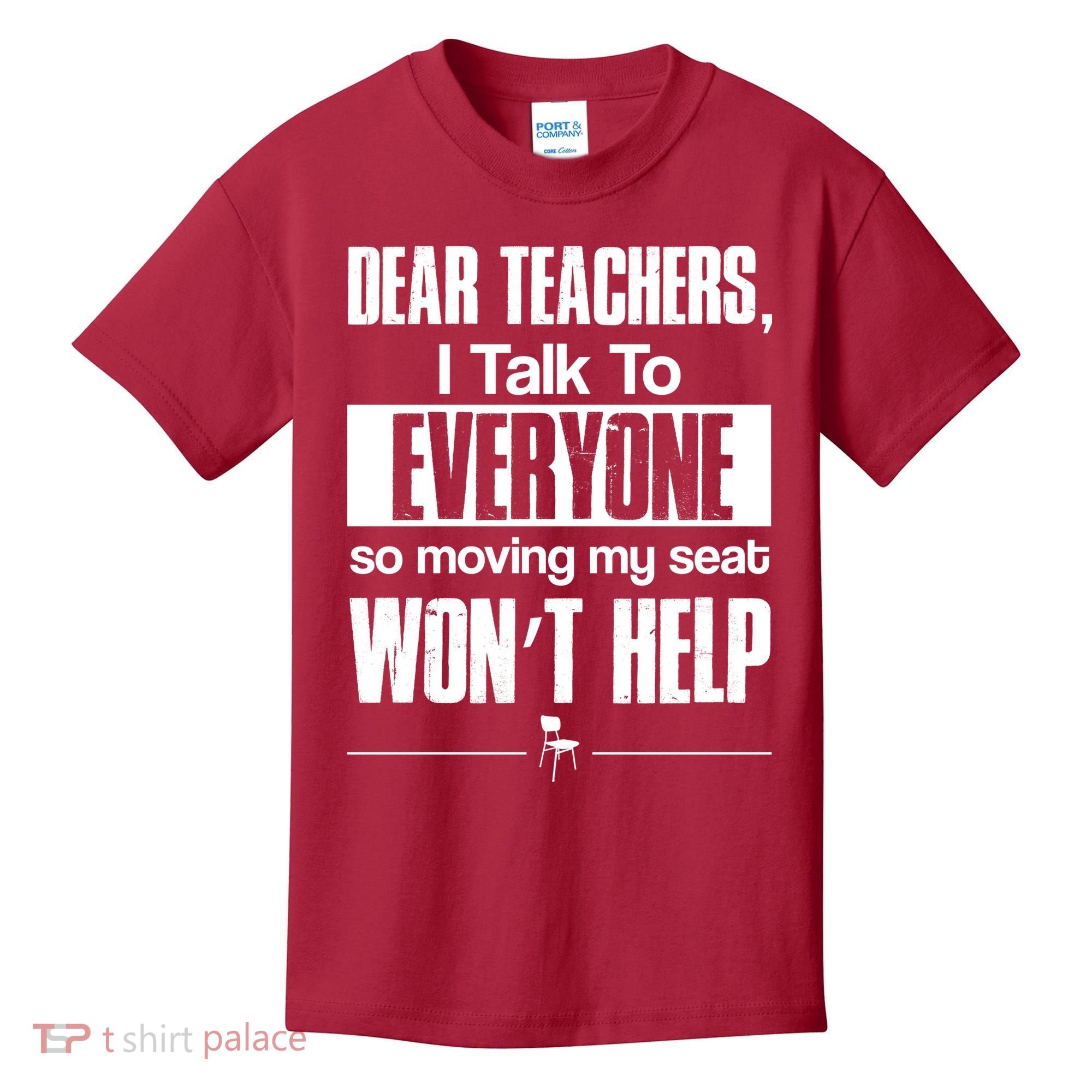 Dear Teachers I Talk To Everyone So Moving My Seat Won't Help Kids T-Shirt