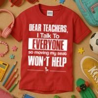 Dear Teachers I Talk To Everyone So Moving My Seat Won't Help Kids T-Shirt thumb 3