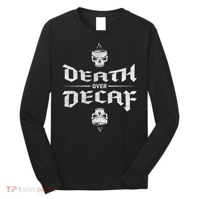 Death Over Decaf Long Sleeve Shirt
