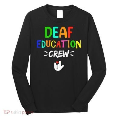 Deaf Education Crew Asl Sign Language Teacher Long Sleeve Shirt