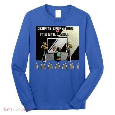 Despite Everything ItS Still You. Best Gaming Quote Long Sleeve Shirt