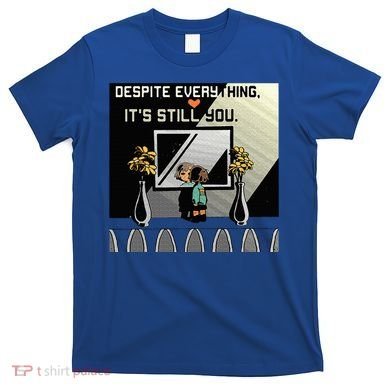 Despite Everything ItS Still You. Best Gaming Quote T-Shirt