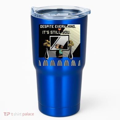 Despite Everything ItS Still You. Best Gaming Quote Tumbler