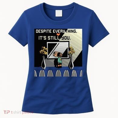Despite Everything ItS Still You. Best Gaming Quote Women's T-Shirt