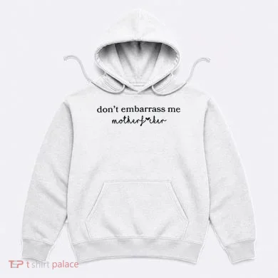 Dont Embarrass Me Hoodie