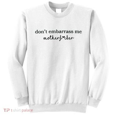 Dont Embarrass Me Sweatshirt