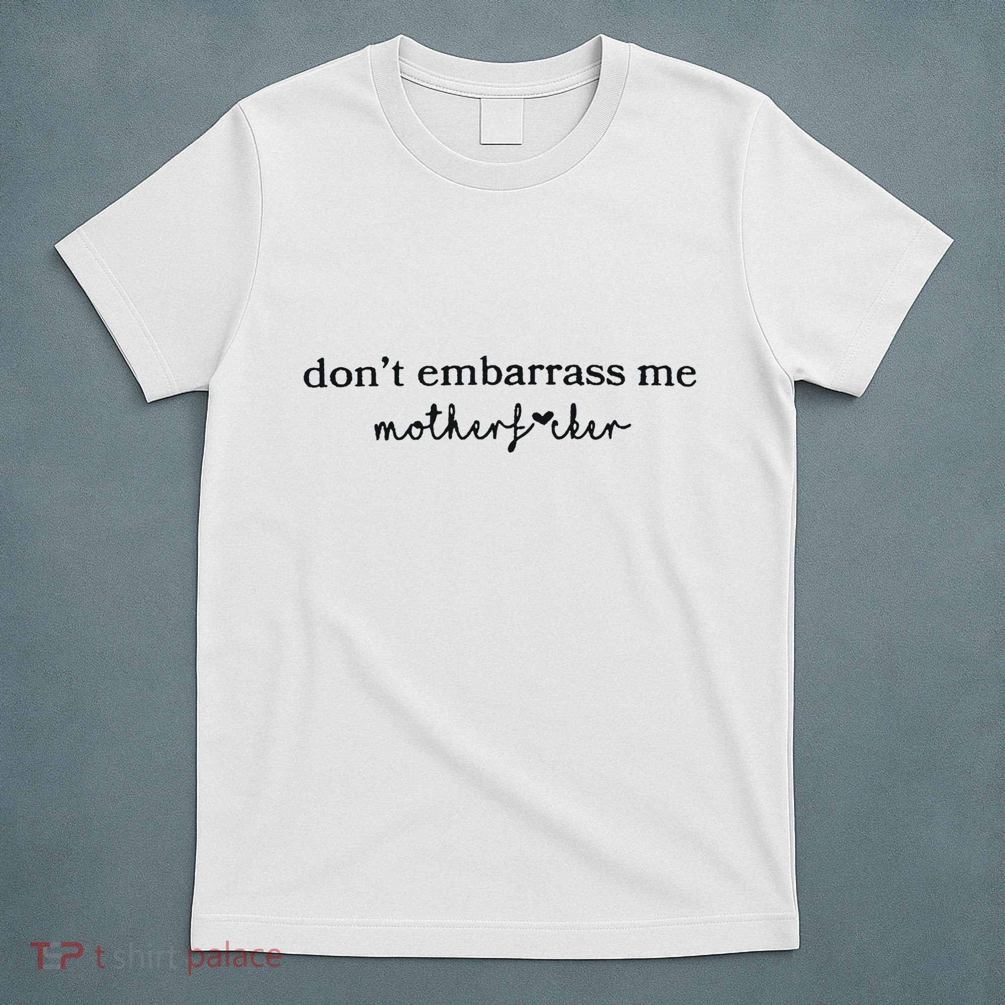 Dont Embarrass Me T-Shirt