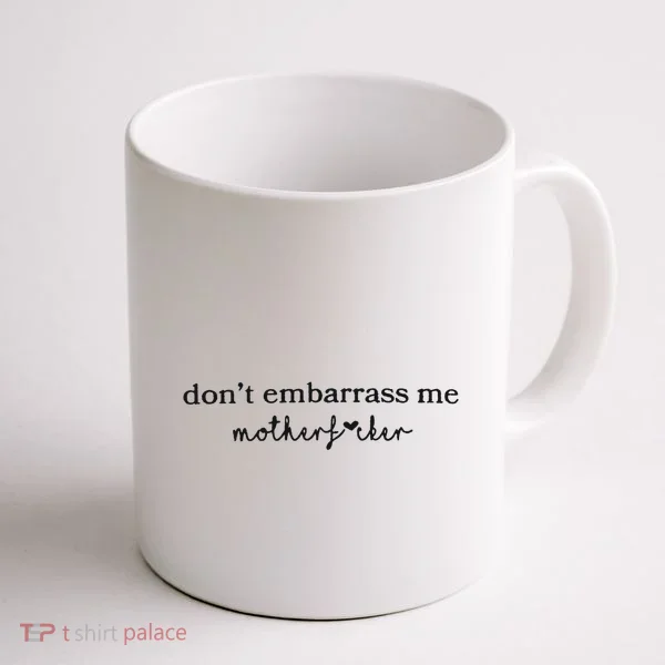 Dont Embarrass Me Coffee Mug