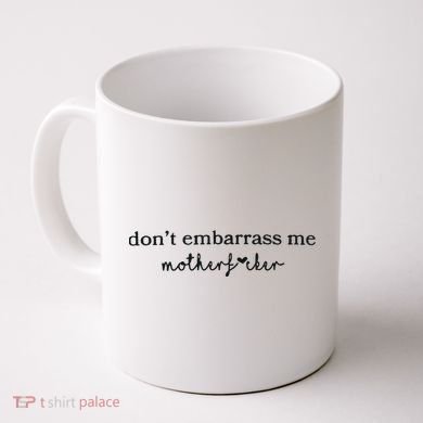 Dont Embarrass Me Coffee Mug