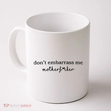 Dont Embarrass Me Coffee Mug