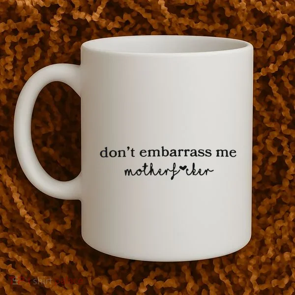 Dont Embarrass Me Coffee Mug