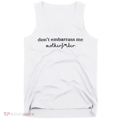 Dont Embarrass Me Tank Top