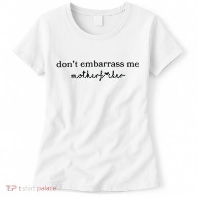 Dont Embarrass Me Women's T-Shirt
