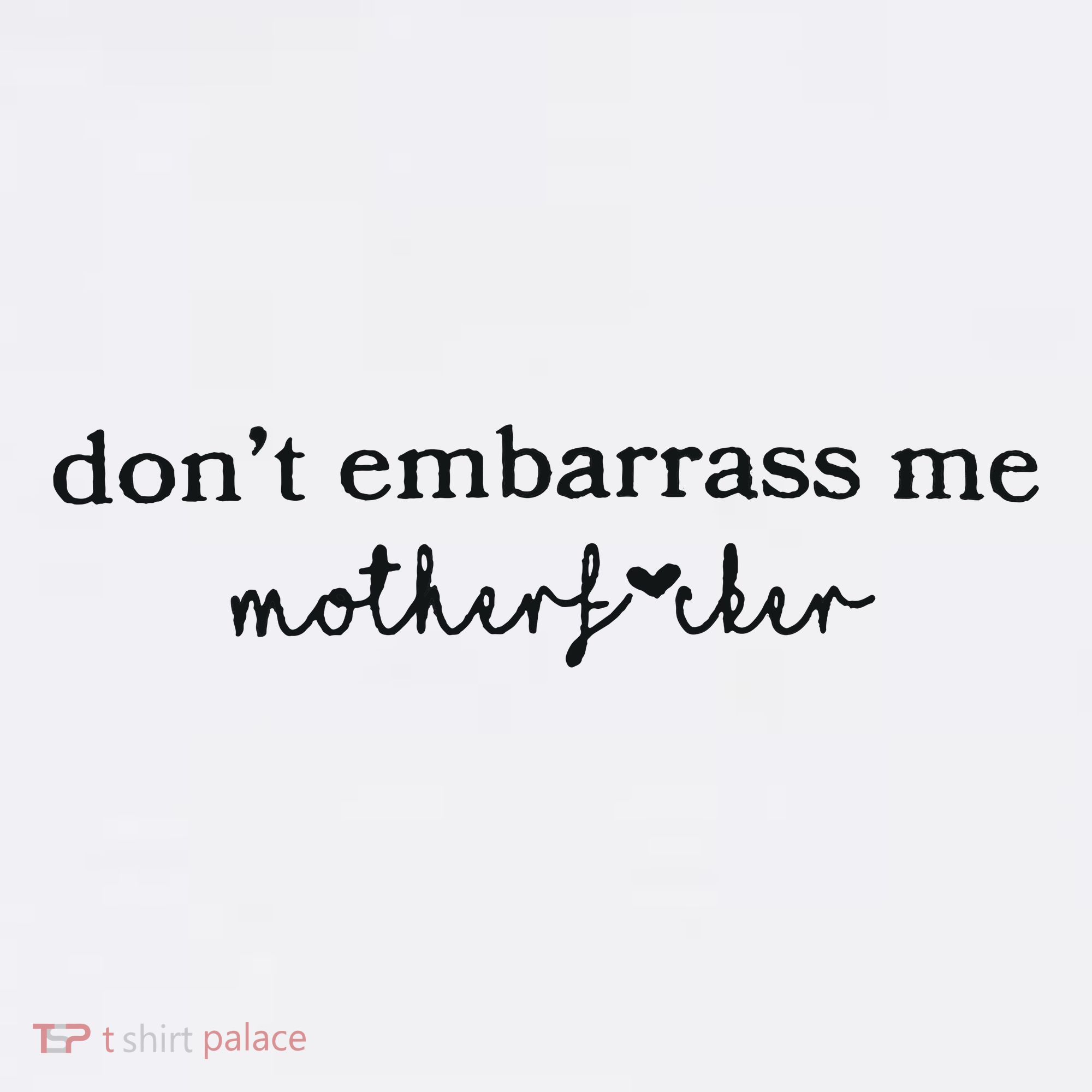 Dont Embarrass Me Women's T-Shirt
