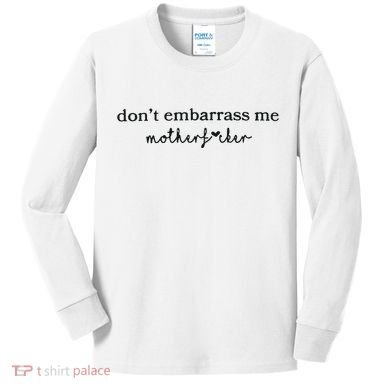 Dont Embarrass Me Kids Long Sleeve Shirt
