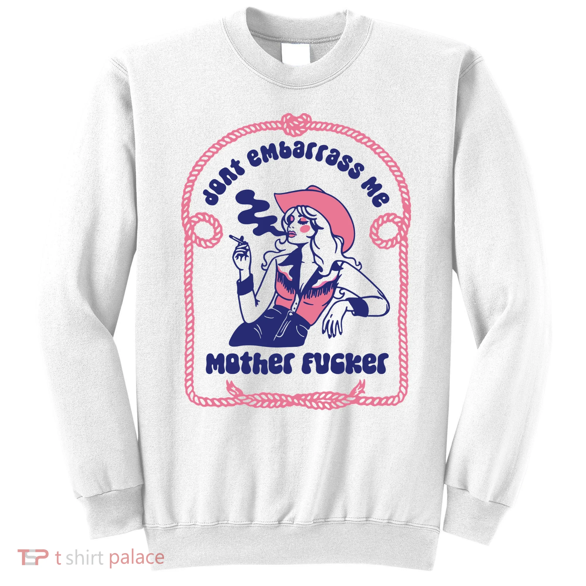 Dont Embarrass Me Cowgirl Sweatshirt