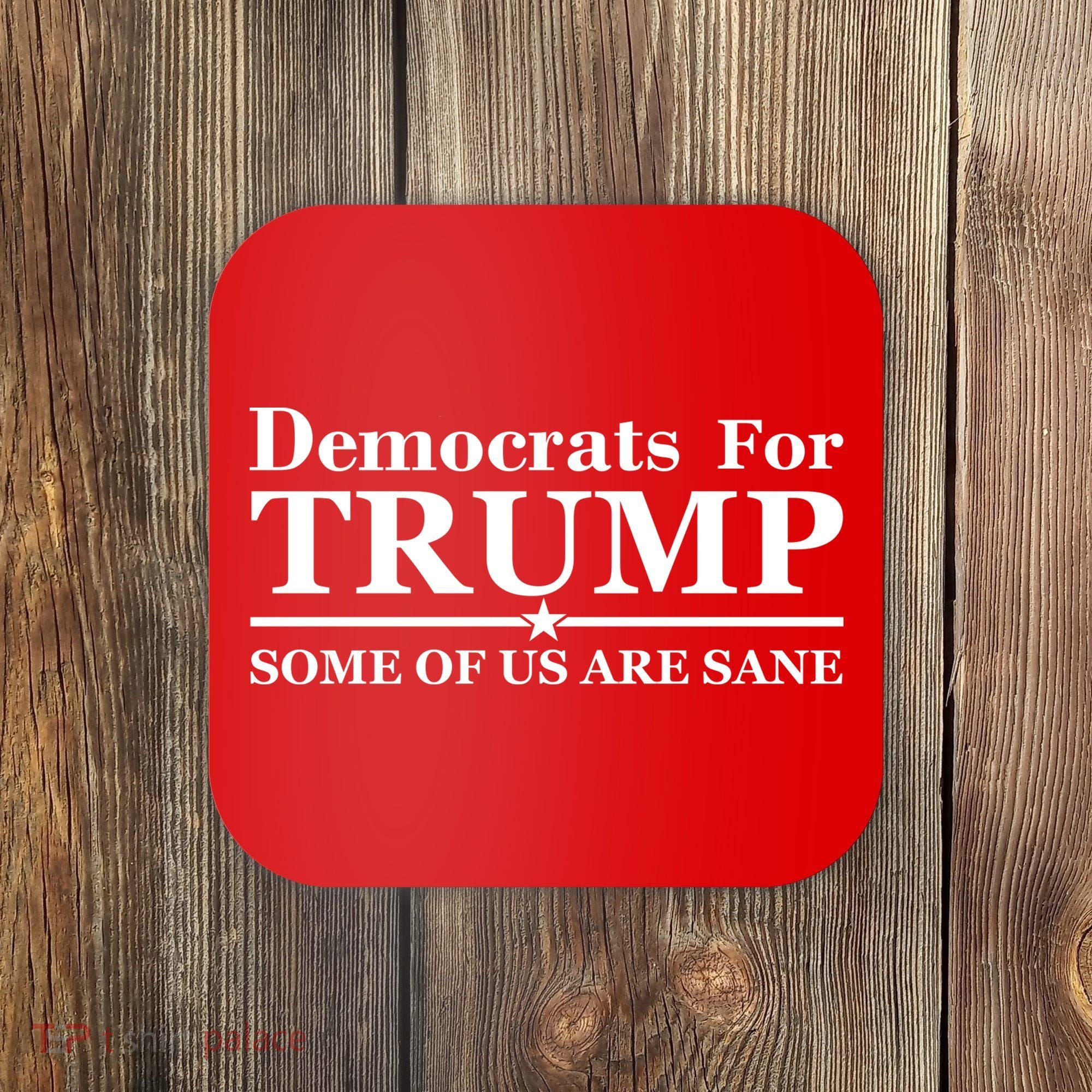 Democrats For Trump Some Of Us Are Sane Coaster