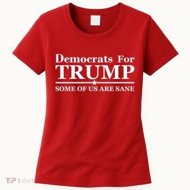 Democrats For Trump Some Of Us Are Sane Women's T-Shirt