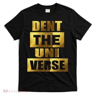 Dent The Universe T-Shirt
