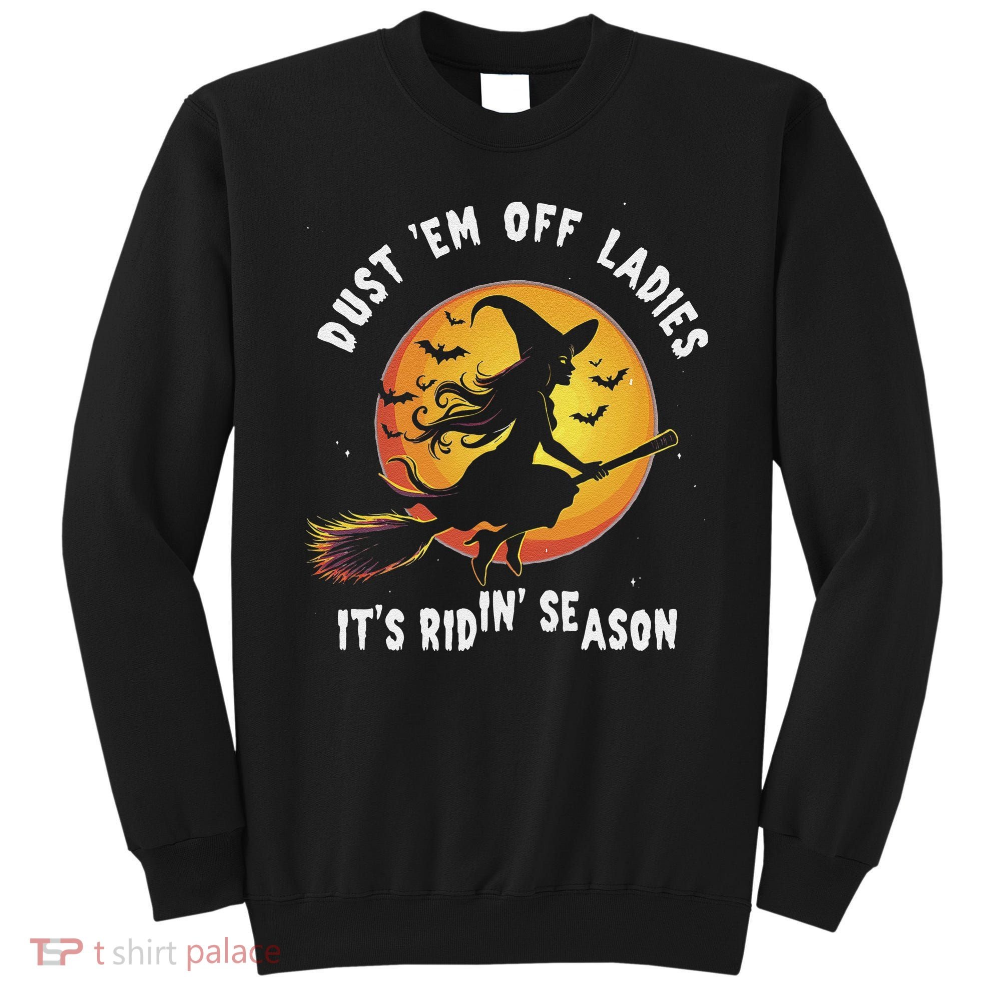 Dust Em Off Ladies ItS Ridin Season Halloween Witch Party Sweatshirt