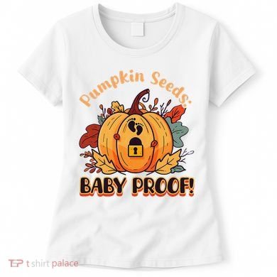 DonT Eat Pumpkin Seeds Pumpkin Seeds Baby Proof! Women's T-Shirt