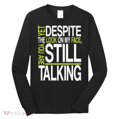 Despite This Look You Are Still Talking Long Sleeve Shirt