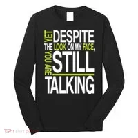 Despite This Look You Are Still Talking Long Sleeve Shirt thumb 0
